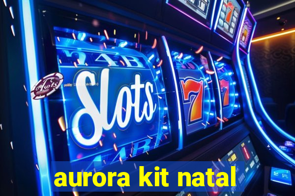 aurora kit natal